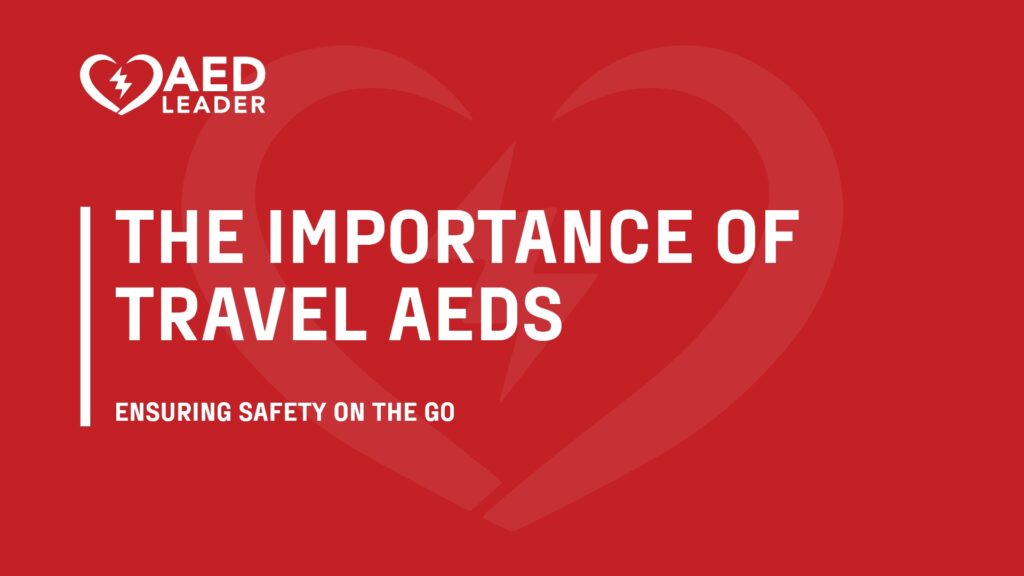 The Importance of Travel AEDs for Ensuring Safety on the Go